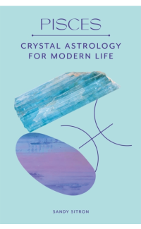 Pisces: Crystal Astrology for Modern Life - Sandy Sitron