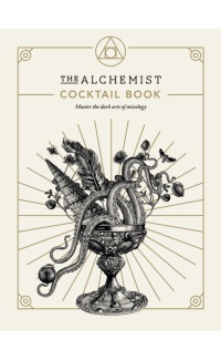 The Alchemist Cocktail Book : Master the dark arts of mixology