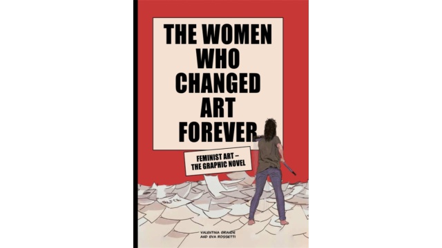 The Women Who Changed Art Forever : Feminist Art - The Graphic Novel